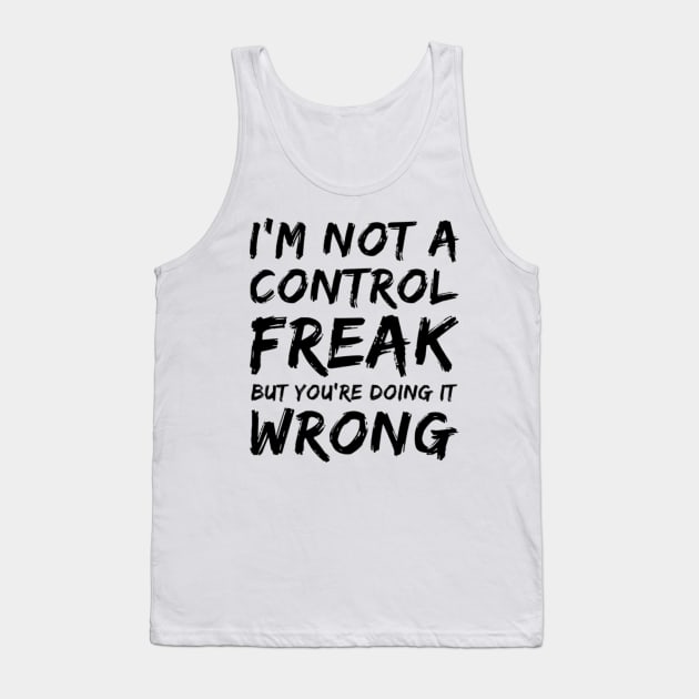 I'm Not A Control Freak But You're Doing It Wrong. Funny Sarcastic NSFW Rude Inappropriate Saying Tank Top by That Cheeky Tee